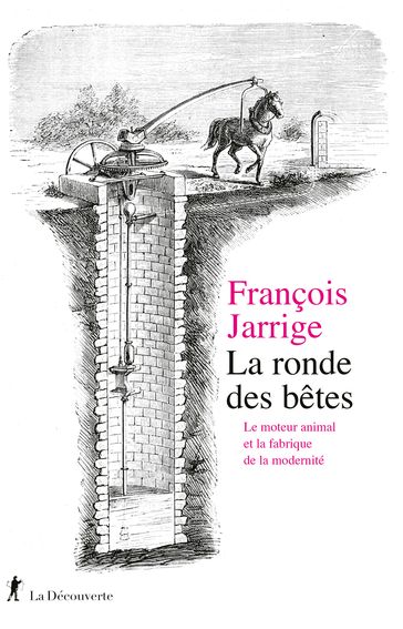 La ronde des bêtes - Le moteur animal et la fabrique de la modernité - François JARRIGE