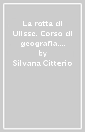 La rotta di Ulisse. Corso di geografia. L Italia e le regioni. Per la Scuola media. Con ebook. Con espansione online
