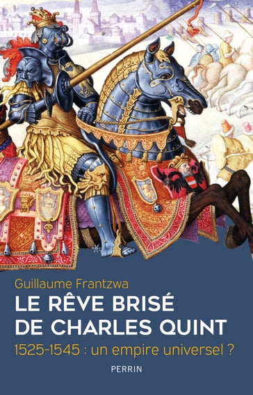 Le rêve brisé de Charles Quint - 1525-1545 : un empire universel ? - Guillaume FRANTZWA