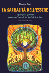 La sacralità dell essere. La guarigione spirituale attraverso il risveglio del fanciullo interiore