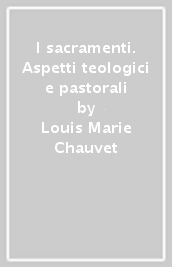 I sacramenti. Aspetti teologici e pastorali