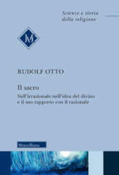 Il sacro. Sull irrazionale nell idea del divino e il suo rapporto con il razionale. Nuova ediz.