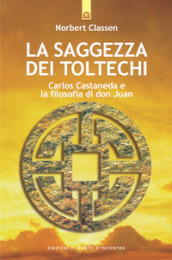 La saggezza dei Toltechi. Carlos Castaneda e la filosofia di don Juan