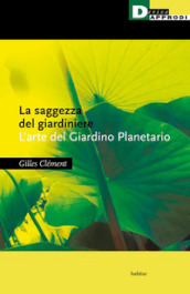 La saggezza del giardiniere. L arte del giardino planetario