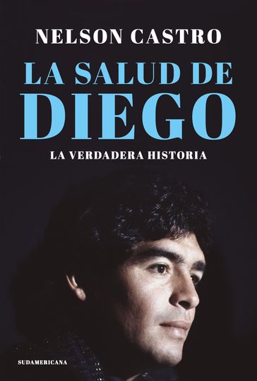 La salud de Diego. La verdadera historia - Nelson Castro
