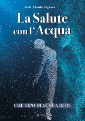 La salute con l acqua. Diamo una risposta a che tipo di acqua bere: «acqua salutare»