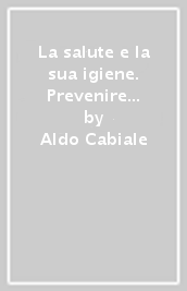 La salute e la sua igiene. Prevenire è meglio che guarire