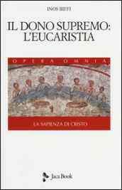 La sapienza di Cristo. 3.Il dono supremo: l eucarestia