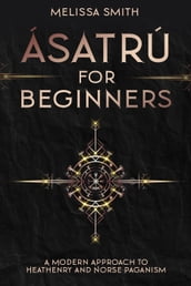 Ásatrú for Beginners: A Modern Approach to Heathenry and Norse Paganism