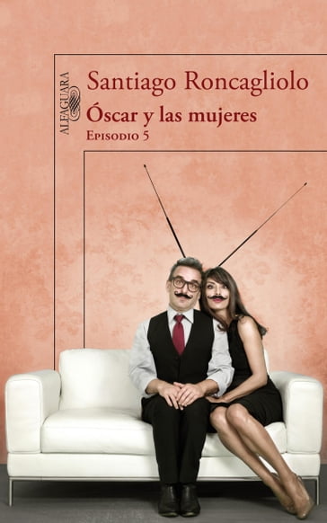 Óscar y las mujeres (Episodio 5) - Santiago Roncagliolo