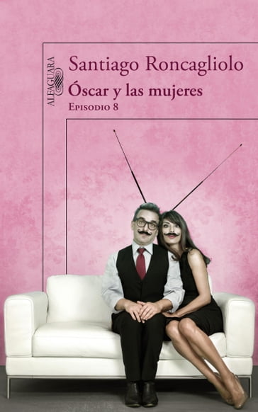 Óscar y las mujeres (Episodio 8) - Santiago Roncagliolo