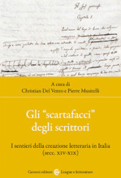 Gli «scartafacci» degli scrittori. I sentieri della creazione letteraria in Italia (secc. XIV-XIX)