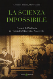 La scienza impossibile. Percorsi dell alchimia in Francia tra Ottocento e Novecento