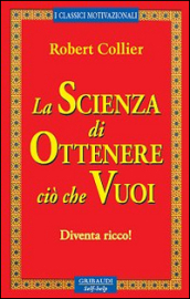 La scienza di ottenere ciò che vuoi. Diventa ricco!