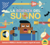 La scienza del suono. Costruisci 6 modelli e divertiti a scoprire i segreti del suono! Con 6 modelli