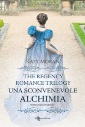 Una sconvenevole alchimia. La trilogia del romance Regency. Vol. 3