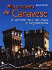 Alla scoperta del Canavese. 12 itinerari tra storia, arte, natura ed enogastronomia