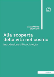 Alla scoperta della vita nel cosmo. Introduzione all esobiologia. Ediz. integrale