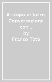 A scopo di lucro. Conversazione con Giancarlo Bosetti sull industria editoriale