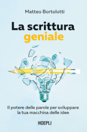 La scrittura geniale. Il potere delle parole per sviluppare la tua macchina delle idee