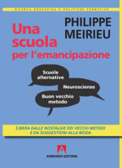 Una scuola per l emancipazione. Libera dalle nostalgie dei vecchi metodi e da suggestioni alla moda