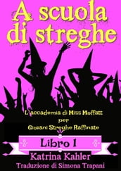 A scuola di streghe - Libro 1: L accademia di Miss Moffatt per Giovani Streghe Raffinate