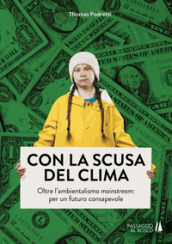 Con la scusa del clima. Oltre l ambientalismo mainstream: per un futuro consapevole