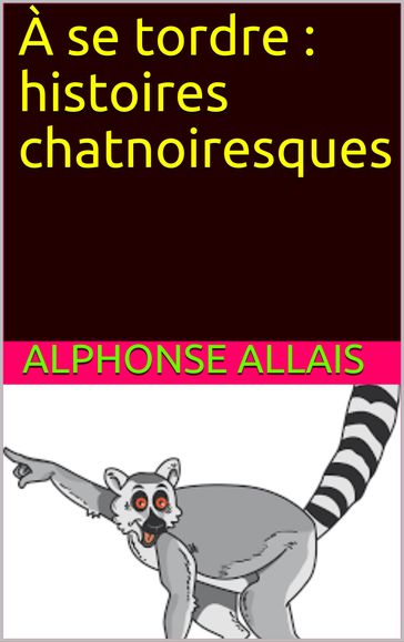 À se tordre : histoires chatnoiresques - Alphonse Allais