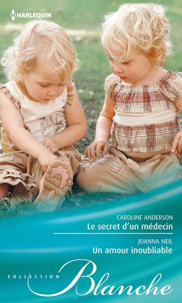Le secret d'un médecin - Un amour inoubliable - Caroline Anderson - Joanna Neil