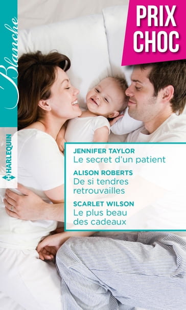 Le secret d'un patient - De si tendres retrouvailles - Le plus beau des cadeaux - Alison Roberts - Jennifer Taylor - Scarlet Wilson