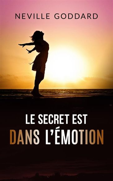 Le secret est dans l'émotion (Traduit) - Neville Goddard