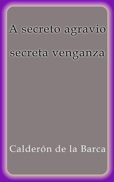 A secreto agravio secreta venganza - Pedro Calderon de la Barca
