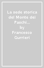 La sede storica del Monte dei Paschi di Siena. Vicende costruttive e opere d arte