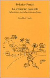 La seduzione populista. Dalla città per tutti alla città normalizzata