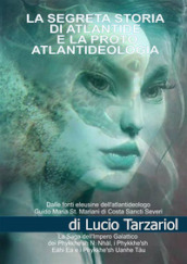 La segreta storia di Atlantide e la proto atlantideologia. La saga dell impero galattico dei Phykke n N. Nhàl, i Phykke n Eàhi Ea, i Phykke n Uanhe Tàu e le razze aliene della proto atlantideologia