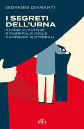 I segreti dell urna. Storie, strategie e passi falsi delle campagne elettorali