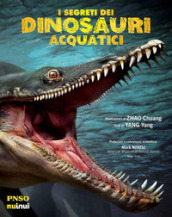 I segreti dei dinosauri acquatici. L era dei dinosauri. Ediz. a colori