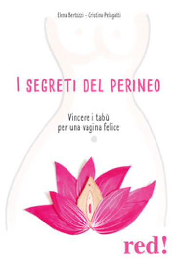 I segreti del perineo. Vincere i tabù per una vagina felice - Elena Bertozzi - Cristina Pelagatti