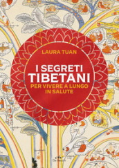 I segreti tibetani per vivere a lungo in salute. Nuova ediz.