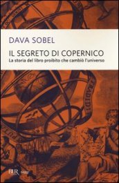 Il segreto di Copernico. La storia del libro proibito che cambiò l universo