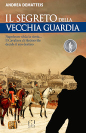 Il segreto della Vecchia Guardia. Napoleone sfida la storia... Il Cavaliere di Hédonville decide il suo destino