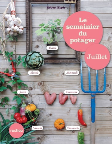 Le semainier du potager - Juillet - Robert Elger