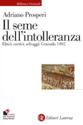 Il seme dell intolleranza. Ebrei, eretici, selvaggi: Granada 1492