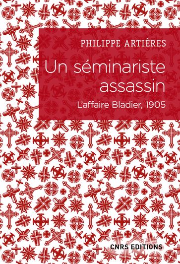 Un séminariste assassin. L'affaire Bladier, 1905 - Philippe Artières
