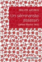 Un séminariste assassin. L affaire Bladier, 1905