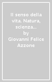 Il senso della vita. Natura, scienza ed etica nell evoluzione mediante il caso