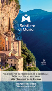 Il sentiero di Maria. Un percorso escursionistico e spirituale dalla basilica di San Zeno alla Madonna della Corona. Con File audio scaricabile e online