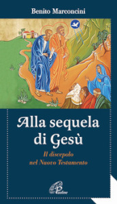 Alla sequela di Gesù. Il discepolo nel Nuovo Testamento