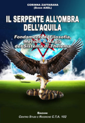 Il serpente all ombra dell aquila. Fondamenti di filosofia, metodo e magia del sistema di Thelema