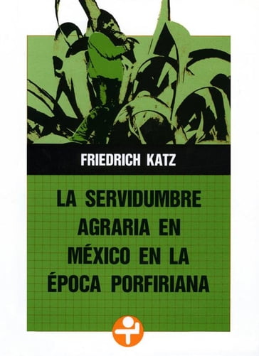 La servidumbre agraria en México en la época porfiriana - Friedrich Katz